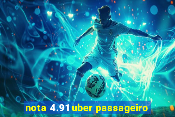 nota 4.91 uber passageiro